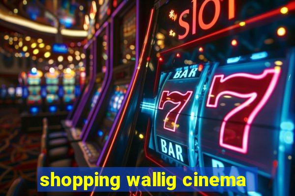 shopping wallig cinema